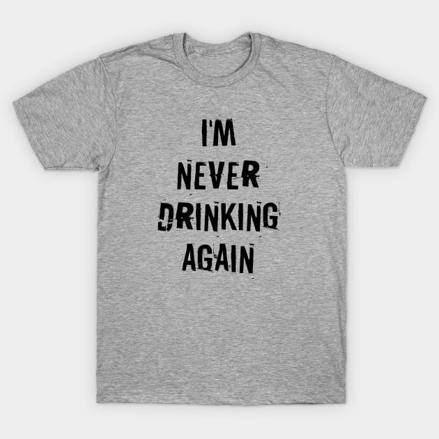 I'm never drinking again T-Shirt by NotoriousMedia